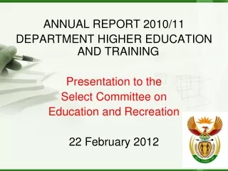 ANNUAL REPORT 2010/11  DEPARTMENT HIGHER EDUCATION AND TRAINING Presentation to the