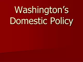 Washington’s  Domestic Policy