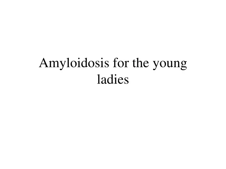 amyloidosis for the young ladies