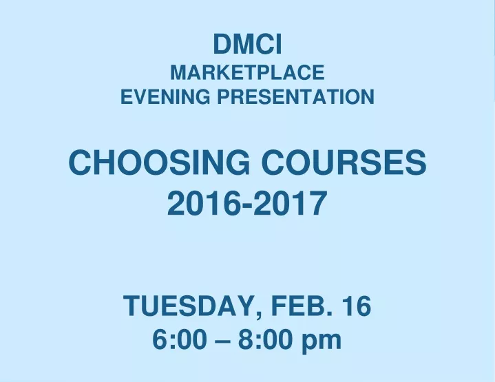 dmci marketplace evening presentation choosing courses 2016 2017 tuesday feb 16 6 00 8 00 pm