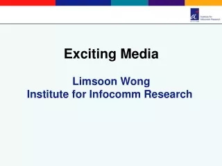 Exciting Media Limsoon Wong Institute for Infocomm Research
