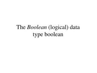 The  Boolean  (logical) data  type boolean