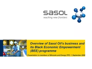 Overview of Sasol Oil’s business and its Black Economic Empowerment (BEE) programme