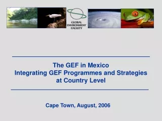 The GEF in Mexico Integrating GEF Programmes and Strategies at Country Level