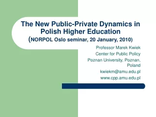 Professor Marek Kwiek Center for Public Policy Poznan University, Poznan, Poland kwiekm@amu.pl