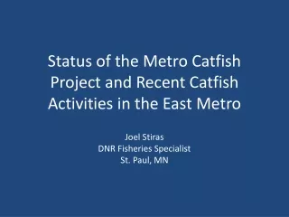 Status of the Metro Catfish Project and Recent Catfish Activities in the East Metro Joel Stiras