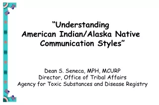 “Understanding  American Indian/Alaska Native  Communication Styles” Dean S. Seneca, MPH, MCURP