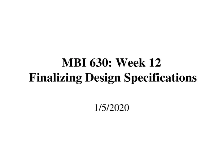 mbi 630 week 12 finalizing design specifications