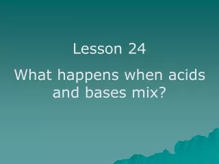 Lesson 24 What happens when acids and bases mix?