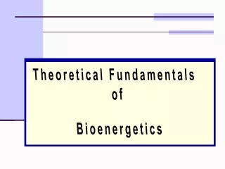 Theoretical Fundamentals  of Bioenergetics