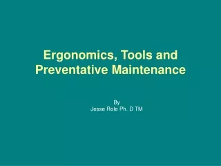 Ergonomics, Tools and Preventative Maintenance
