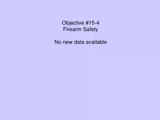 Objective #15-4 Firearm Safety No new data available
