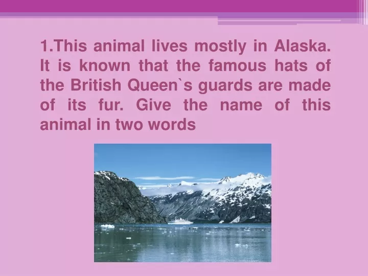 1 this animal lives mostly in alaska it is known