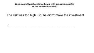 The risk was too high. So, he didn't make the investment.