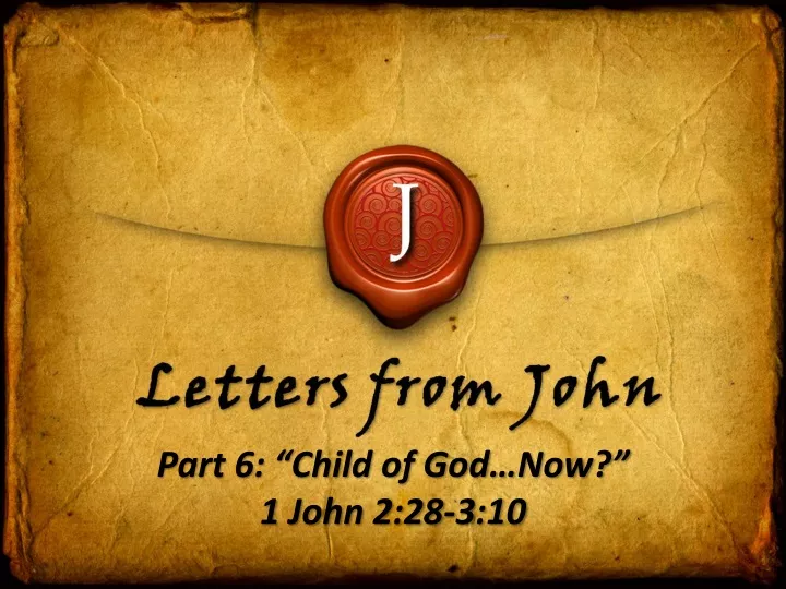 part 6 child of god now 1 john 2 28 3 10