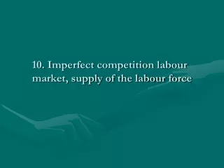 10. Imperfect competition labour market, supply of the labour force
