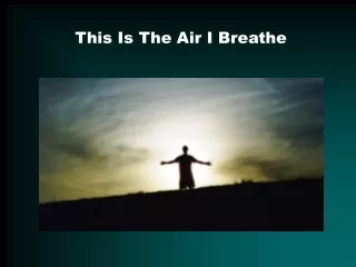 This Is The Air I Breathe