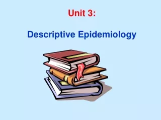 Unit 3: Descriptive Epidemiology