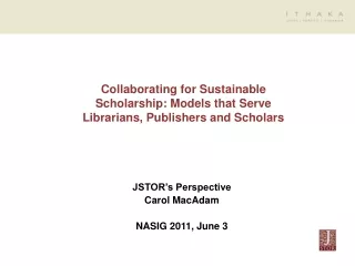 JSTOR’s Perspective Carol MacAdam NASIG 2011, June 3