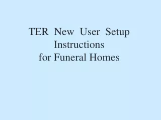TER  New  User  Setup Instructions  for Funeral Homes