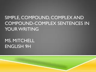 Simple, Compound, Complex and Compound-Complex Sentences in Your  Writing Ms. Mitchell English 9h