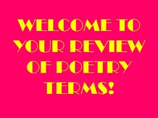 WELCOME TO YOUR REVIEW OF POETRY TERMS!