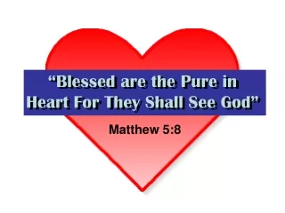 “Blessed are the Pure in Heart For They Shall See God”