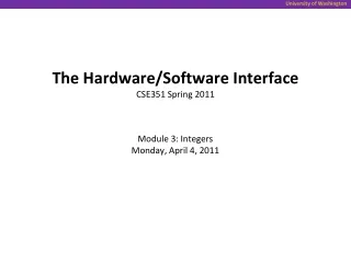 The Hardware/Software Interface CSE351 Spring 2011 Module 3: Integers Monday, April 4, 2011