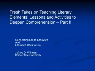 Connecting Life to Literature And Literature Back to Life Jeffrey D. Wilhelm