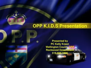 OPP K.I.D.S Presentation Presented by  PC Kelly Krpan Wellington County OPP Rockwood Detachment