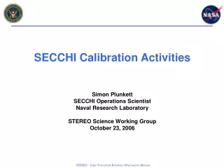 SECCHI Calibration Activities Simon Plunkett SECCHI Operations Scientist Naval Research Laboratory