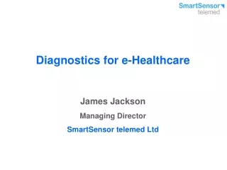 Diagnostics for e-Healthcare James Jackson Managing Director SmartSensor telemed Ltd