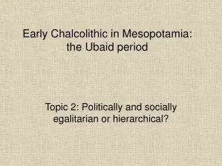 Early Chalcolithic in Mesopotamia: the Ubaid period