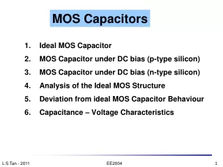 1. 	Ideal MOS Capacitor 2. 	MOS Capacitor under DC bias (p-type silicon)