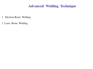 Advanced  Welding  Technique    1   Electron Beam  Welding    2  Laser  Beam  Welding