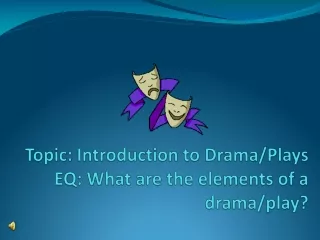 Topic: Introduction to Drama/Plays EQ: What are the elements of a drama/play?