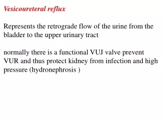 Vesicoureteral reflux Represents the retrograde flow of the urine from the