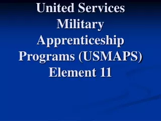 United Services Military Apprenticeship Programs (USMAPS) Element 11