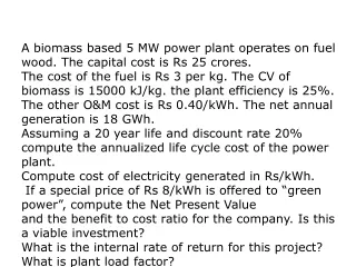 A biomass based 5 MW power plant operates on fuel wood. The capital cost is Rs 25 crores.