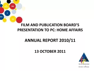 FILM AND PUBLICATION BOARD’S PRESENTATION TO PC: HOME AFFAIRS ANNUAL REPORT 2010/11