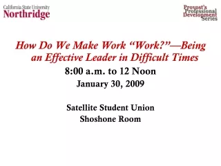How Do We Make Work “Work?”—Being an Effective Leader in Difficult Times   8:00 a.m. to 12 Noon