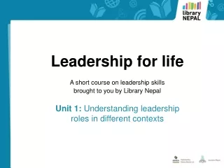 Leadership for life A short course on leadership skills brought to you by Library Nepal