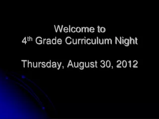 Welcome to 4 th  Grade Curriculum Night  Thursday, August 30, 2012