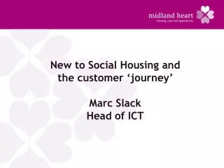 New to Social Housing and the customer ‘journey’  Marc Slack Head of ICT