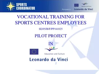 VOCATIONAL TRAINING FOR SPORTS CENTRES EMPLOYEES SE/05/B/F/PP161025 PILOT PROJECT  IN