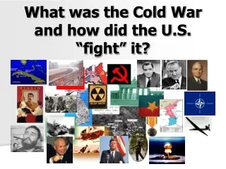 What was the Cold War and how did the U.S. “fight” it?