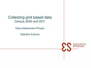 Collecting grid based data Census 2000 and 2011 Diana Makarenko-Piirsalu Statistics  Estonia