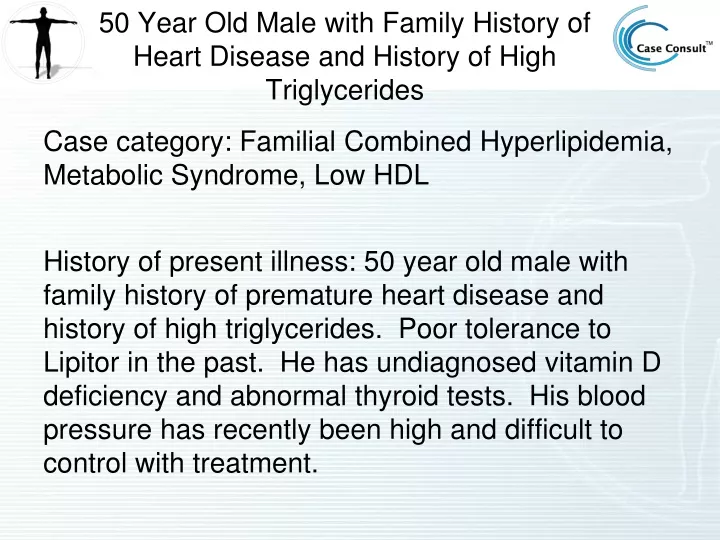 50 year old male with family history of heart disease and history of high triglycerides