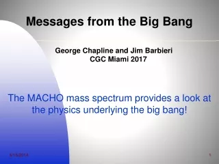 Messages from the Big Bang  George Chapline and Jim Barbieri  				CGC Miami 2017