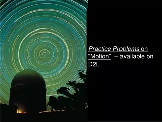 Practice Problems  on “Motion”   – available on D2L